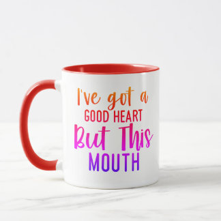 I've Got a Good Heart...But this MOUTH!" Mug