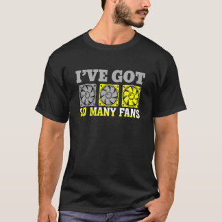 I've Got A Lot Of Fans Personal Computer Builder T-Shirt