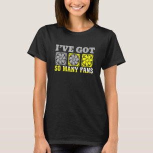 I've Got A Lot Of Fans Personal Computer Builder T-Shirt