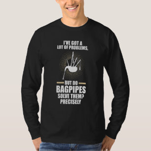 I've got a lot of problems but do bagpipes bagpipe T-Shirt