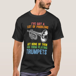 I've got a lot of problems but none trumpets trump T-Shirt