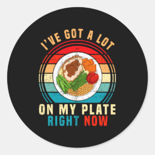 I've Got A Lot On My Plate Right Now Funny Thanksg Classic Round Sticker
