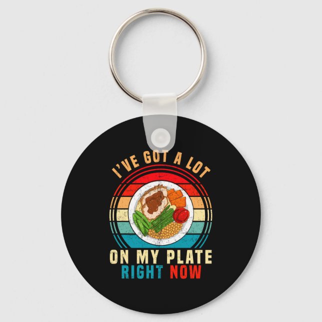 I've Got A Lot On My Plate Right Now Funny Thanksg Key Ring (Front)