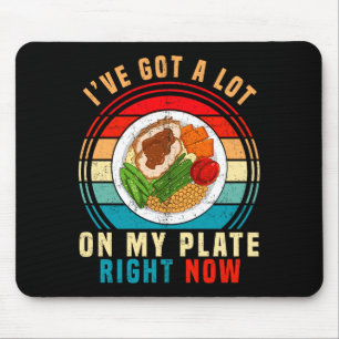 I've Got A Lot On My Plate Right Now Funny Thanksg Mouse Mat