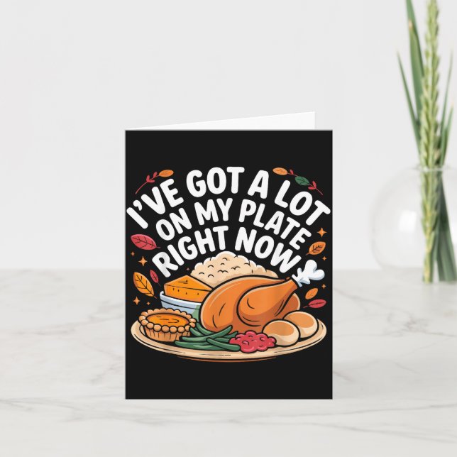 I've Got A Lot On My Plate Right Now Thanksgiving  Card (Front)