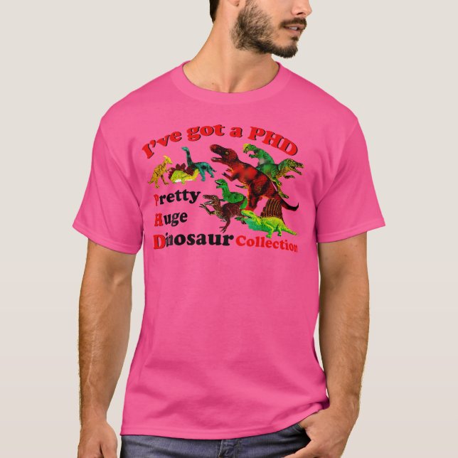 Ive Got A Phd Pretty Huge Dinosaur Collection T-Shirt (Front)