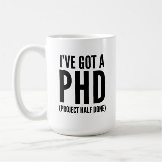 I've Got A PHD (Project Half Done)  Coffee Mug