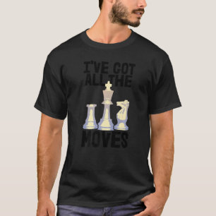 I've Got All Moves Chess  Chess Players Women Love T-Shirt