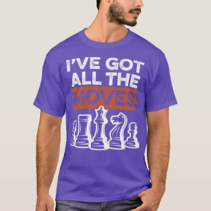 Ive Got All The Moves Chess T-Shirt
