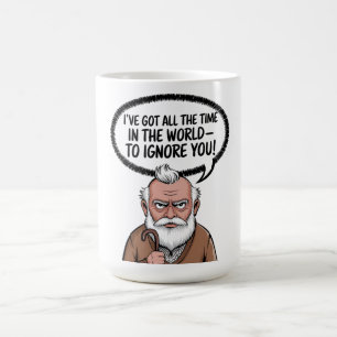 I've Got All The Time In The World - To Ignore You Coffee Mug