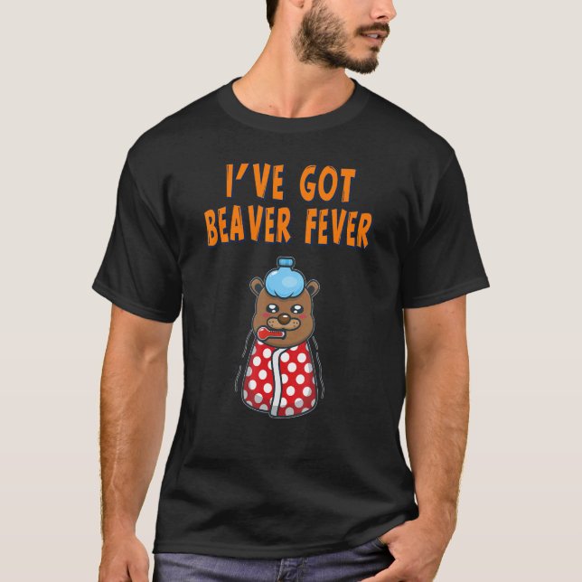 I've Got Beaver Fever Cute Joke  1 T-Shirt (Front)