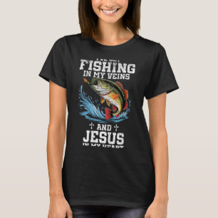 I've Got Fishing In My Veins And Jesus In My Heart T-Shirt