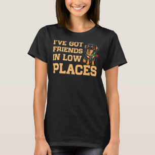 I've Got Friends in Low Places  Dachshund Sausage  T-Shirt