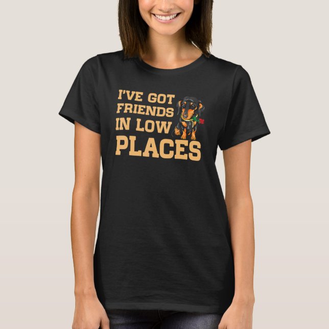 I've Got Friends in Low Places  Dachshund Sausage  T-Shirt (Front)