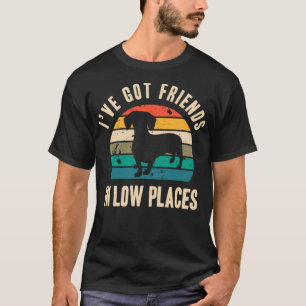 I've Got Friends In Low Places Funny Dachshund Cla T-Shirt