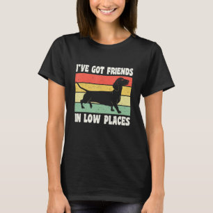I've Got Friends In Low Places Wiener German Dachs T-Shirt