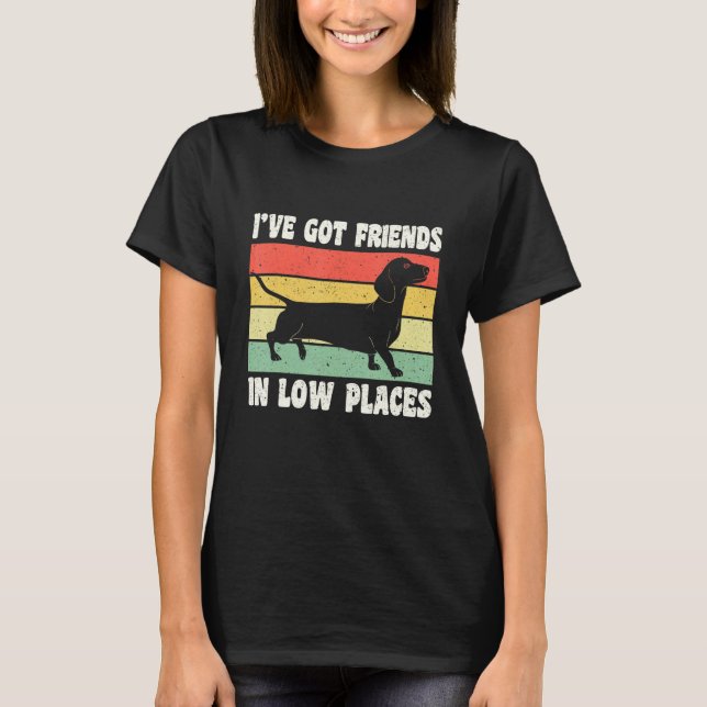 I've Got Friends In Low Places Wiener German Dachs T-Shirt (Front)