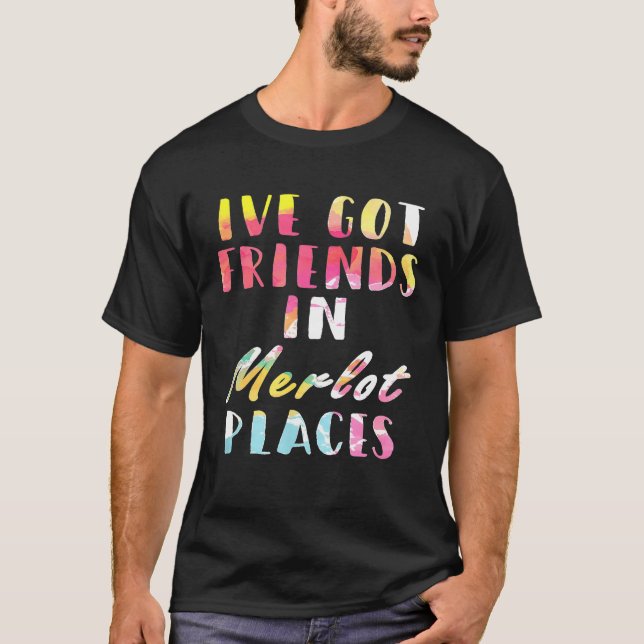 Ive Got Friends In Merlot Places  Wine Drinking T-Shirt (Front)