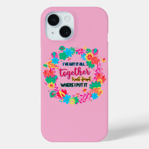 I've Got It All Together I Just Forgot Where I Put iPhone 15 Case