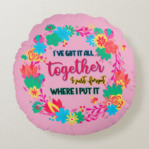 I've Got It All Together I Just Forgot Where I Put Round Cushion
