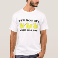 I've Got My Ducks in a Row Rubber Duckie Shirt