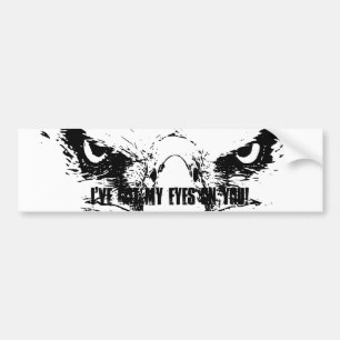 I've Got My Eagle Eyes on You - Bumper Sticker