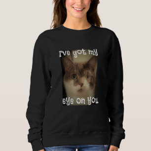 Ive Got My Eye On You Adorable Cat - Meme - Cat Pu Sweatshirt