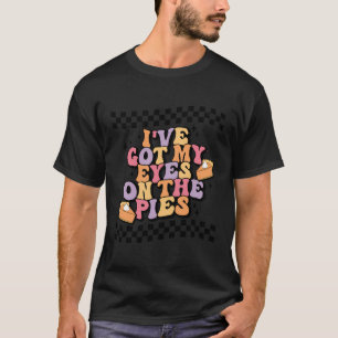 I'Ve Got My Eyes On The Pies T-Shirt