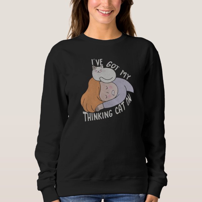 I've Got my Thinking Cat Sweatshirt (Front)