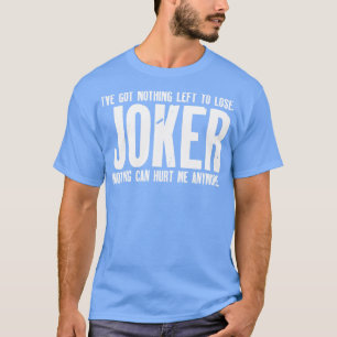ive got nothing left to lose Joker T-Shirt