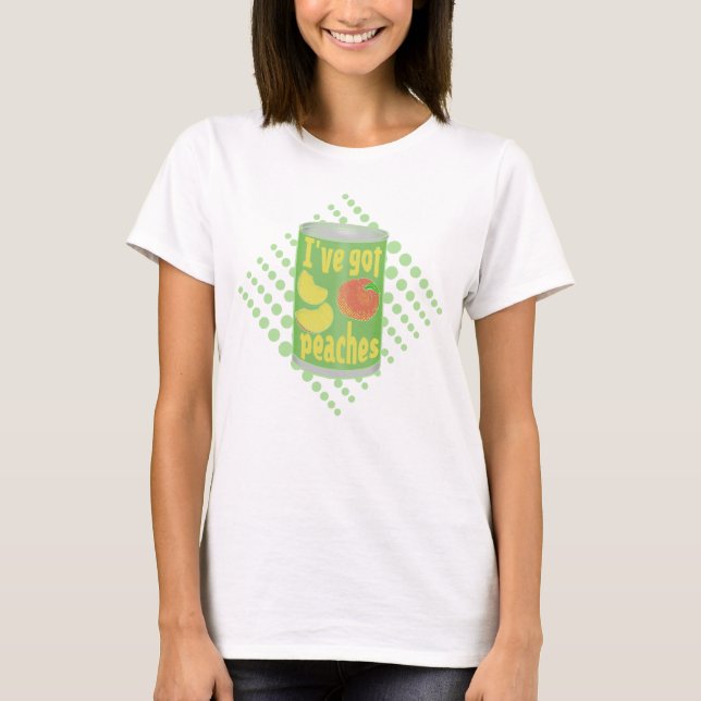 I've got peaches Tin of fruit T-Shirt (Front)
