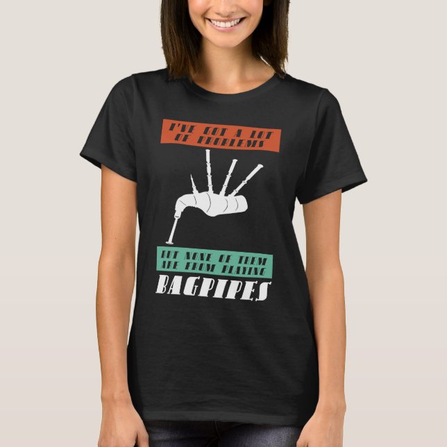 I've got problems but none of them are bagpipes ba T-Shirt (Front)