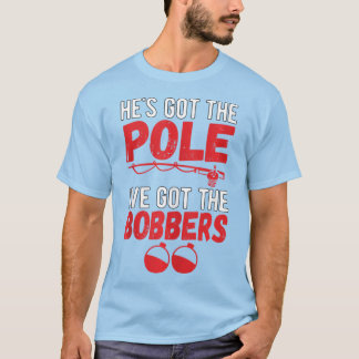 I've Got The Bobbers Dirty Fishing Humour Quote T-Shirt