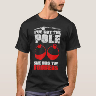 Ive Got The Pole She Has The Bobbers Fishing 1 T-Shirt