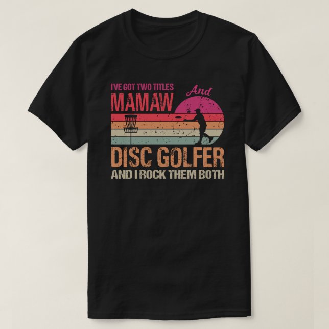 I've Got Two Titles Mamaw And Disc Golfer And I Ro T-Shirt (Design Front)