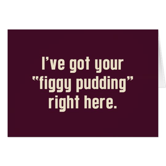 I've Got Your "Figgy Pudding" Right Here Card