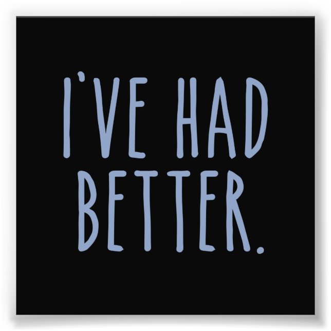 I've Had Better Photo Print (Front)