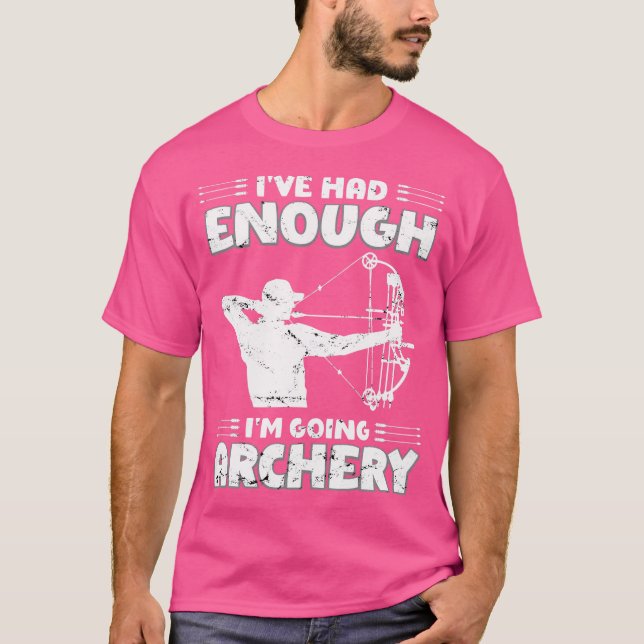 Ive Had Enough Im Going Archery Bow Hunter Deer Hu T-Shirt (Front)