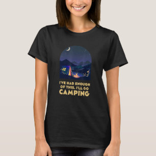 I've Had Enough of This Camping Vacation Camper Tr T-Shirt