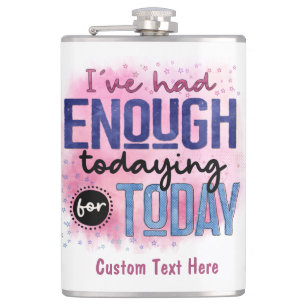 I've Had Enough Todaying For Today Quote Funny Hip Flask