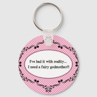 I've Had It With Reality, I Need A Fairy Godmother Key Ring