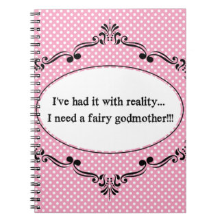 I've Had It With Reality, I Need A Fairy Godmother Notebook
