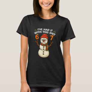 I've Had It With This 67 Meme Christmas Snowman 67 T-Shirt