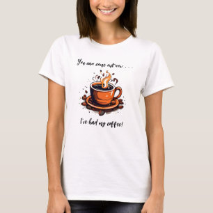 I've Had My Coffee Cup of Coffee T-Shirt