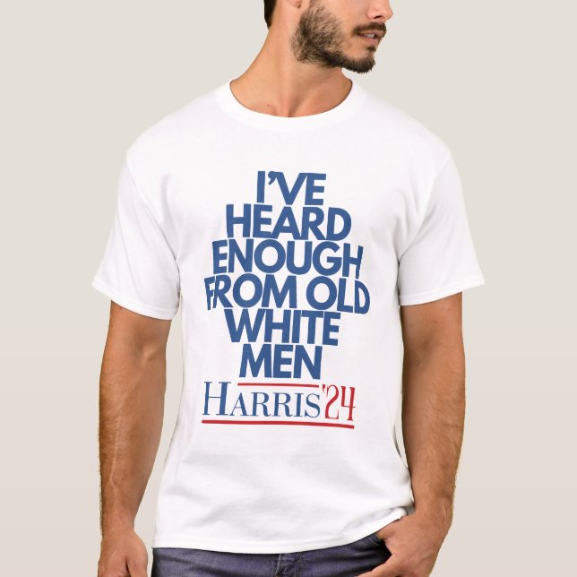 I've Heard Enough From Old White Man T-Shirt (Front)