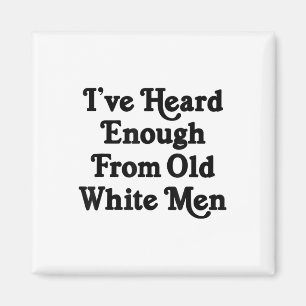 Ive Heard Enough From Old White Men Funny Feminist Magnet