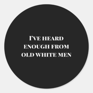 I've Heard Enough From Old White Men Resist Shirt Classic Round Sticker