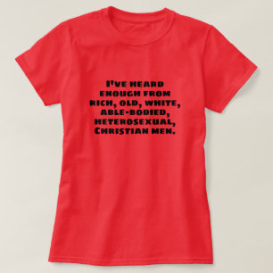 I've heard enough from rich old white men... T-Shirt