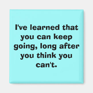 I've learned that you can keep going, long afte... magnet