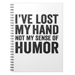I've Lost my Hand Not My Sense Of Humour Amputee Notebook